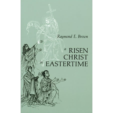 A Risen Christ in Eastertime : Essays on the Gospel Narratives of the Resurrection