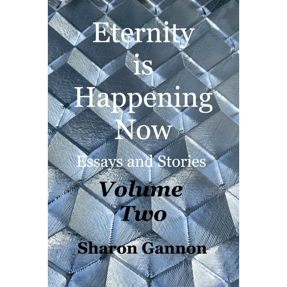Eternity Is Happening Now Volume Two: Essays and Stories, (Paperback)