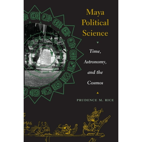 Linda Schele Series in Maya and Pre-Colu Maya Political Science: Time, Astronomy, and the Cosmos, (Paperback)