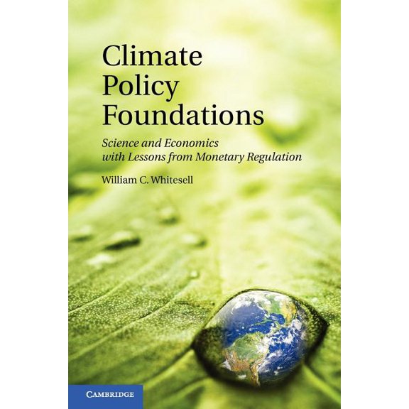 Climate Policy Foundations: Science and Economics with Lessons from Monetary Regulation, (Paperback)