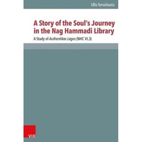 A Story of the Soul's Journey in the Nag Hammadi Library: A Study of Authentikos Logos (Nhc Vi,3)