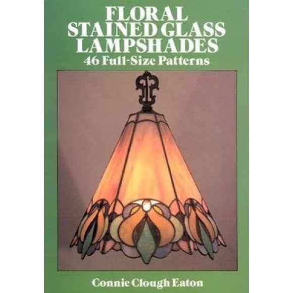 Floral Stained Glass Lampshades: 46 Full Size Patterns (Dover Stained Glass Instruction)