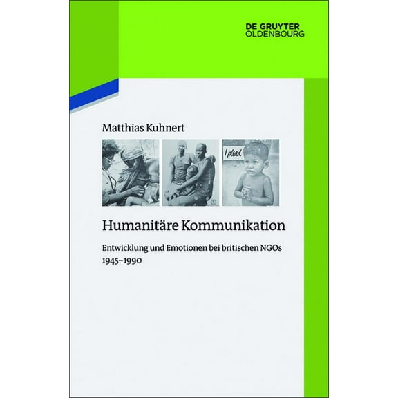 Quellen Und Darstellungen Zur Zeitgeschi Humanitäre Kommunikation: Entwicklung Und Emotionen Bei Britischen NGOs 1945-1990, Book 115, (Hardcover)