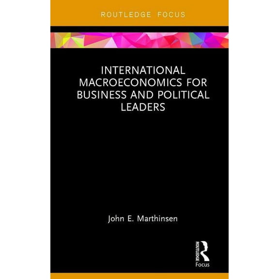Routledge Focus on Economics and Finance International Macroeconomics for Business and Political Leaders, (Hardcover)