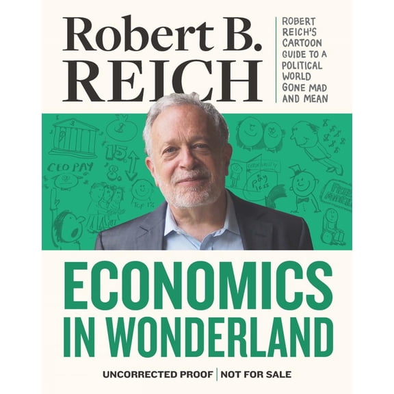 Pre-Owned Economics In Wonderland Robert Reich'S Cartoon Guide To A Political World Gone Mad And Mean Paperback