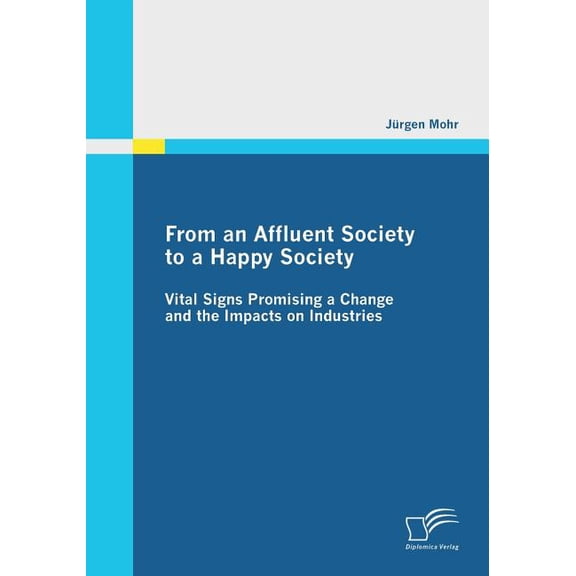 From an Affluent Society to a Happy Society: Vital Signs Promising a Change and the Impacts on Industries (Paperback)