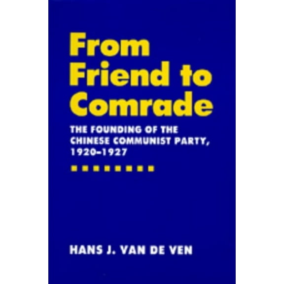 From Friend to Comrade : The Founding of the Chinese Communist Party, 1920-1927 (Edition 1) (Hardcover)