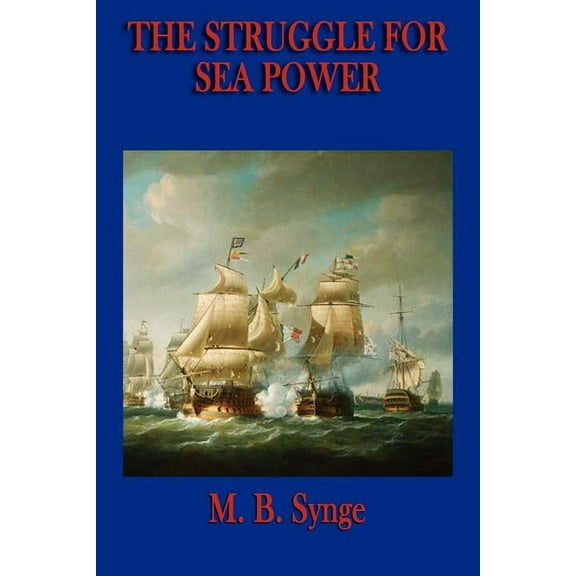 The Struggle for Sea Power: The Development of Naval Warfare and Maritime Power from Antiquity to the Modern Age, (Paperback)