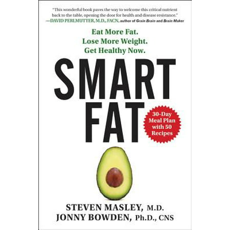 Smart Fat : Eat More Fat. Lose More Weight. Get Healthy