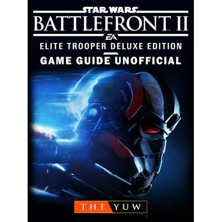 Star Wars Battlefront II Elite Trooper Deluxe Edition Game Guide Unofficial -