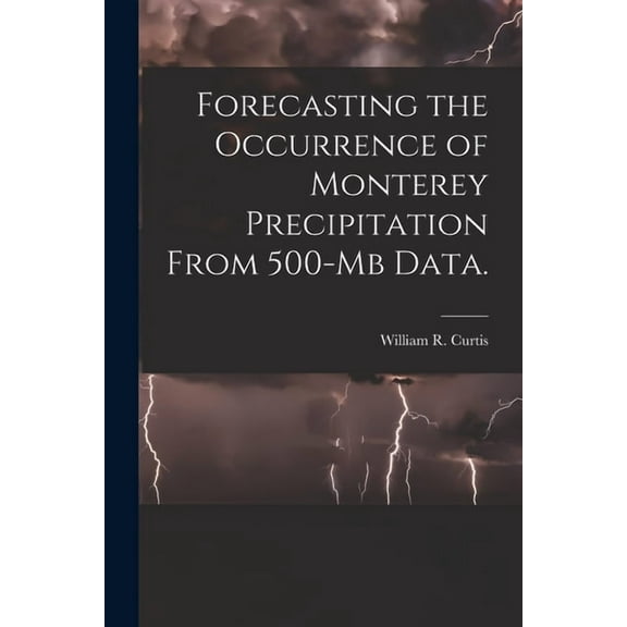 Forecasting the Occurrence of Monterey Precipitation From 500-mb Data., (Paperback)