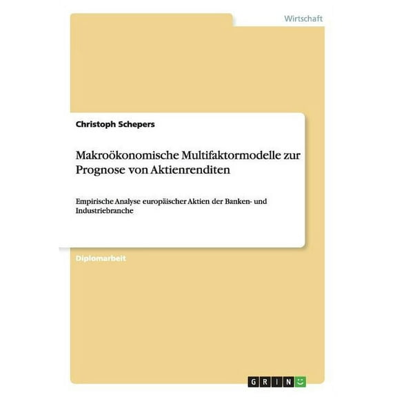 Makroökonomische Multifaktormodelle zur Prognose von Aktienrenditen: Empirische Analyse europäischer Aktien der Banken- und Industriebranche (Paperback)
