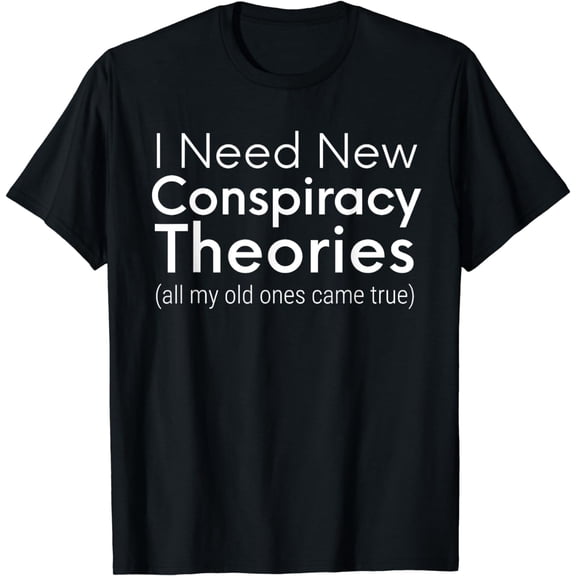 I Need New Conspiracy Theories Conservative USA Libertarian T-Shirt