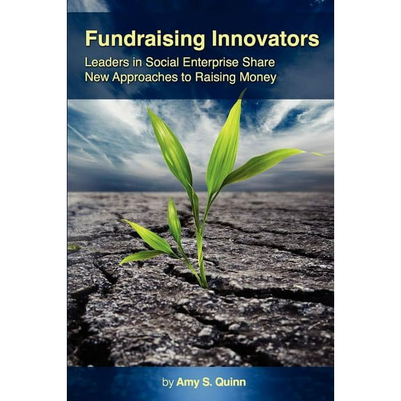 Fundraising Innovators: Leaders in Social Enterprise Share New Approaches to Raising Money, (Paperback)
