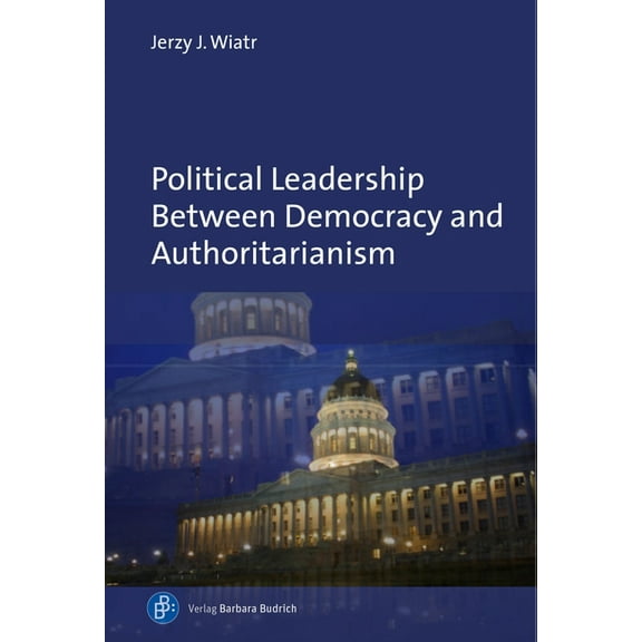 Political Leadership Between Democracy and Authoritarianism: Comparative and Historical Perspectives, (Hardcover)