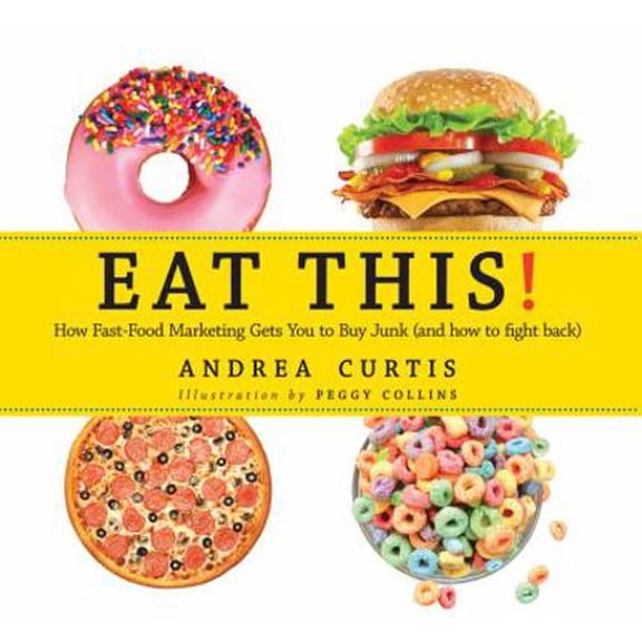 Pre-Owned Eat This!: How Fast Food Marketing Gets You to Buy Junk (and How to Fight Back) (Paperback) 0889955328 9780889955325