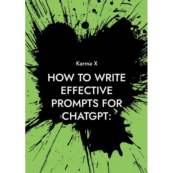 How to write effective prompts for ChatGPT: A complete guide, (Paperback)