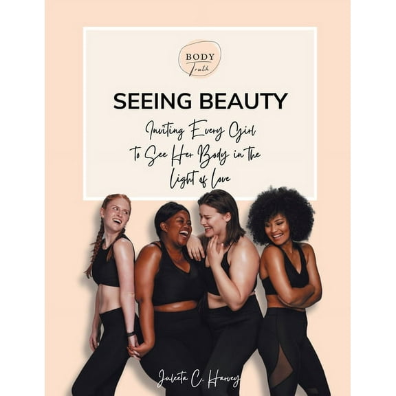 Seeing Beauty: Inviting Every Girl to See Her Body in the Light of Love, (Paperback)