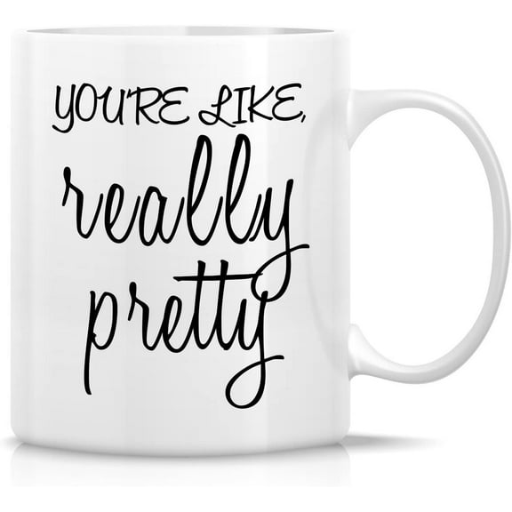 Funny Mug - You're Like Really Pretty 11 Oz Ceramic Coffee Mugs - Funny, Sarcasm, Sarcastic, Motivational, Inspirational birthday gifts for wife, girlfriend, friends, coworkers
