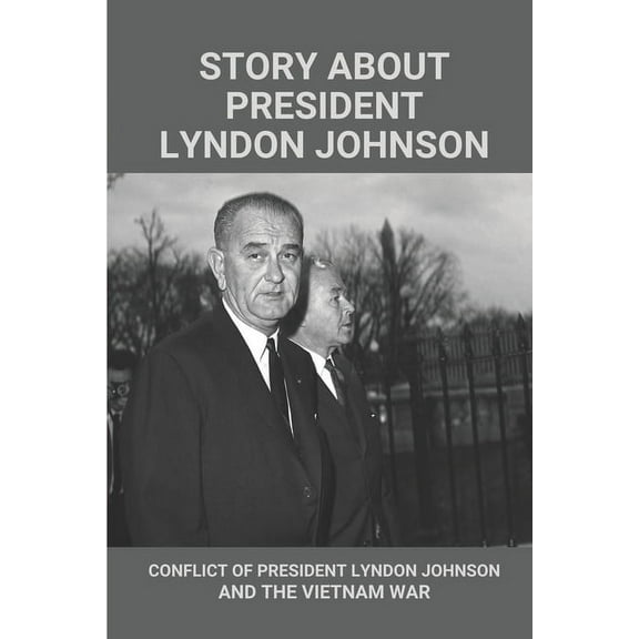 Story About President Lyndon Johnson: Conflict Of President Lyndon Johnson And The Vietnam War: Speech Of Lyndon Johnson And The Vietnam War (Paperback)