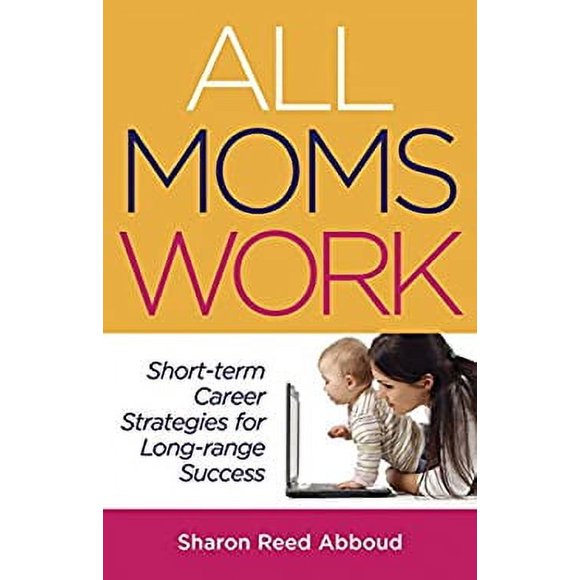 All Moms Work : Short-Term Career Strategies for Long-Range Success 9781933102689 Used / Pre-owned