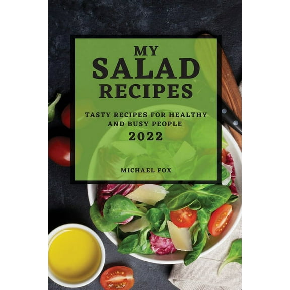 My Salad Recipes 2022: Tasty Recipes for Healthy and Busy People, (Paperback)