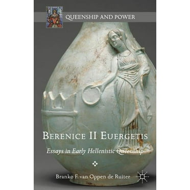 Queenship and Power: Berenice II Euergetis: Essays in Early Hellenistic Queenship (Hardcover)