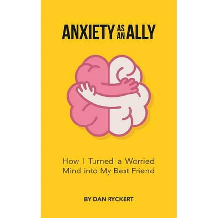 Anxiety as an Ally : How I Turned a Worried Mind Into My Best (Best Minds Of My Generation)