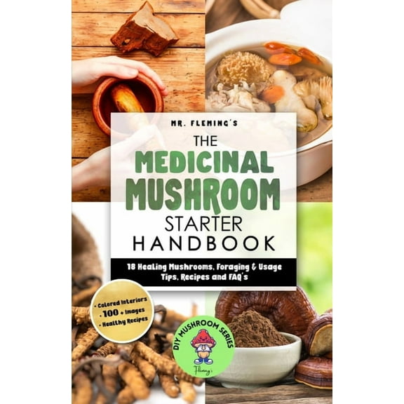 The Medicinal Mushroom Starter Handbook: 18 Healing Mushrooms, Foraging & Usage Tips, Recipes and FAQ's, (Paperback)