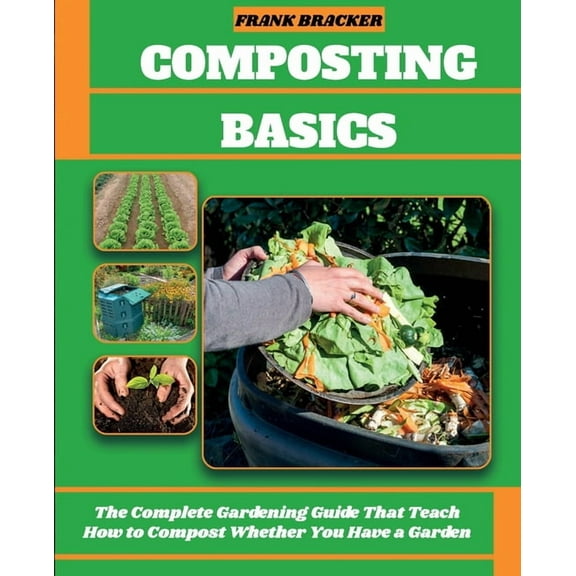 Composting Basics: The Complete Gardening Guide That Teach How to Compost Whether You Have a Garden or Live in a City (Paperback)