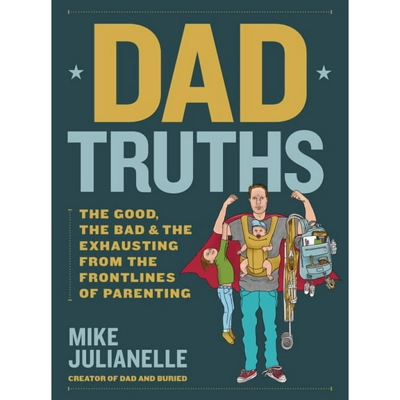 Dad Truths: The Good, the Bad, and the Exhausting from the Frontlines of Parenting, (Hardcover)