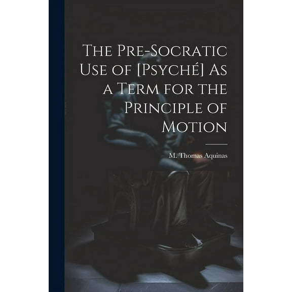 The Pre-Socratic Use of [Psyché] As a Term for the Principle of Motion (Paperback)
