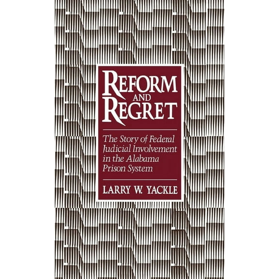 Reform & Regret: The Story of Federal Judicial Involvement in the Alabama Prison System, (Hardcover)