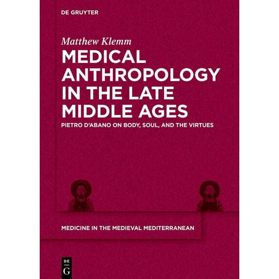 Medicine in the Medieval Mediterranean Medical Anthropology in the Late Middle Ages: Pietro d'Abano on Body, Soul, and the Virtues, Book 11, (Hardcover)