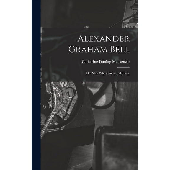Alexander Graham Bell: the Man Who Contracted Space, (Hardcover)