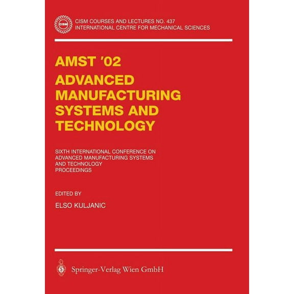 CISM International Centre for Mechanical Amst'02 Advanced Manufacturing Systems and Technology: Proceedings of the Sixth International Conference, Book 437, (Paperback)