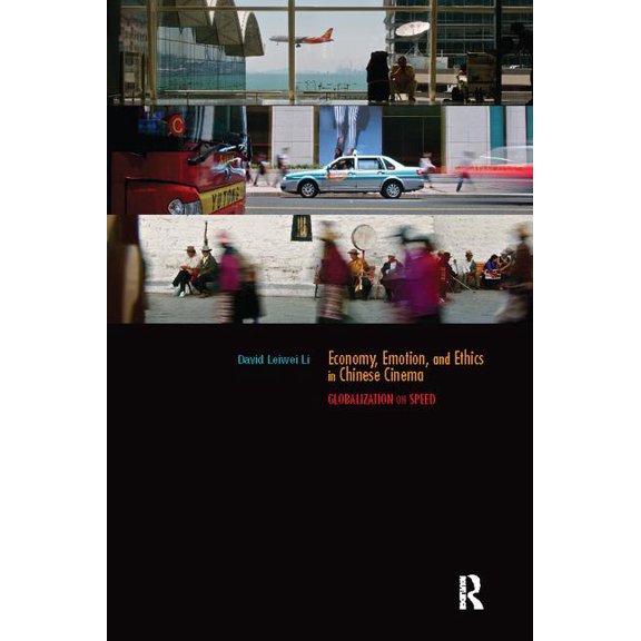 Routledge Contemporary China Economy, Emotion, and Ethics in Chinese Cinema: Globalization on Speed, (Paperback)