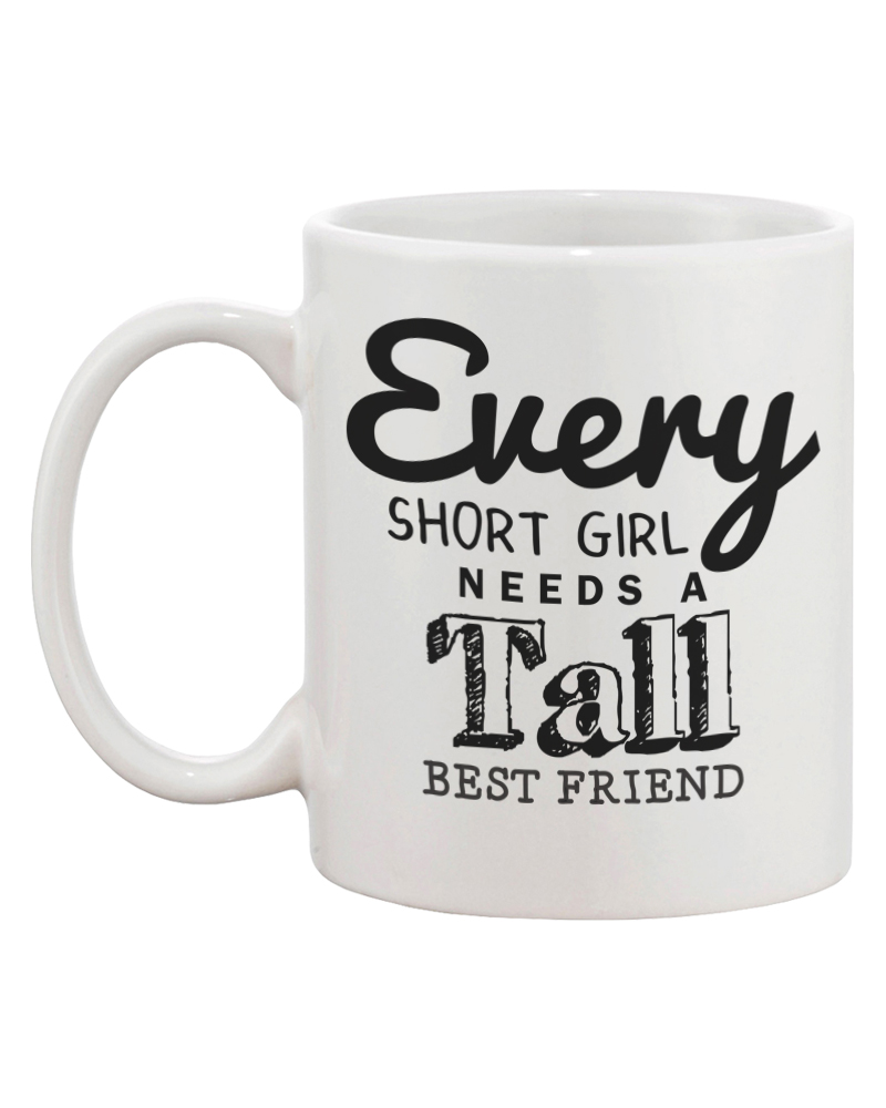 every short girl needs a tall best friend mug