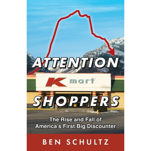 Attention Kmart Shoppers: The Rise and Fall of America's First Big Discounter, (Paperback)
