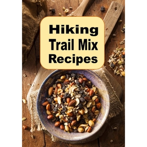Pre-Owned Hiking Trail Mix Recipes: A Camping Snack Mix Cookbook (Paperback) by Laura Sommers