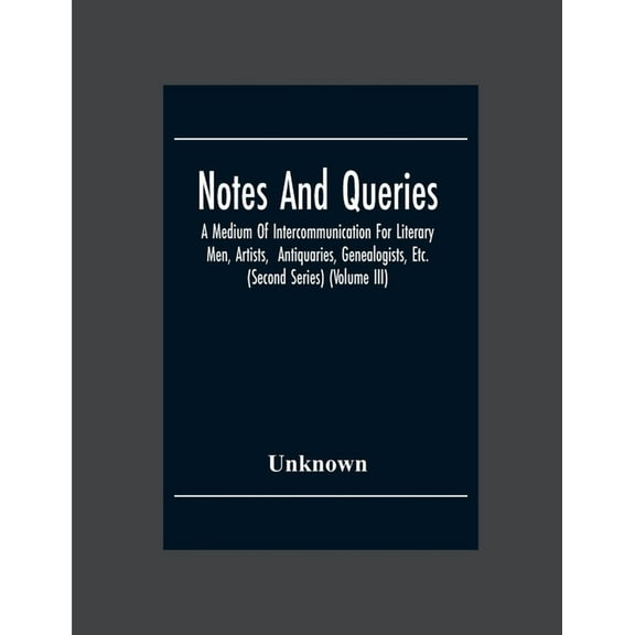 Notes And Queries; A Medium Of Intercommunication For Literary Men, Artists, Antiquaries, Genealogists, Etc. (Second Ser, (Paperback)