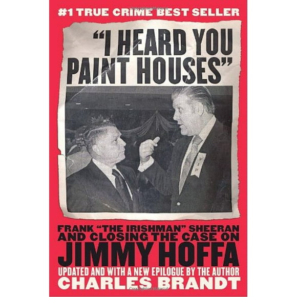 I Heard You Paint Houses : Frank "The Irishman" Sheeran and Closing the Case on Jimmy Hoffa 9781586420895 Used / Pre-owned