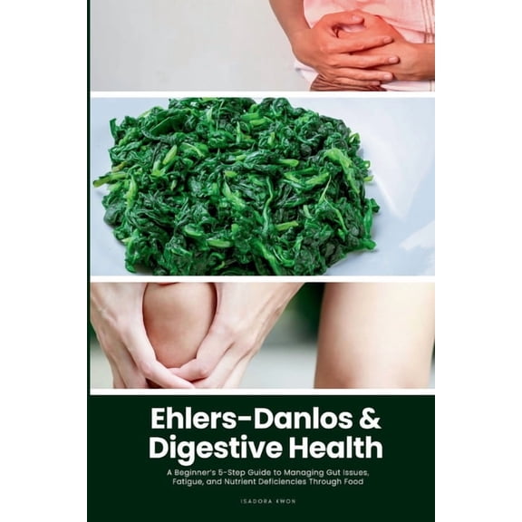 Ehlers-Danlos & Digestive Health: A Beginner's 5-Step Guide to Managing Gut Issues, Fatigue, and Nutrient Deficiencies T, (Paperback)