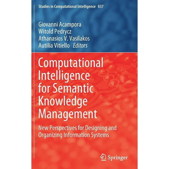 Studies in Computational Intelligence Computational Intelligence for Semantic Knowledge Management: New Perspectives for Designing and Organizing Information , Book 837, (Hardcover)
