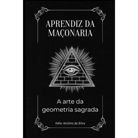 Primeiros Passos Na MaÃ§onaria Aprendiz da MaÃ§onaria: A Arte da Geometria Sagrada Book 1 (Paperback)