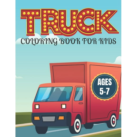 Truck Coloring Book for Kids Ages 5-7: Kids Coloring Book with Monster Trucks and More. For Toddlers, Preschoolers, (Paperback)