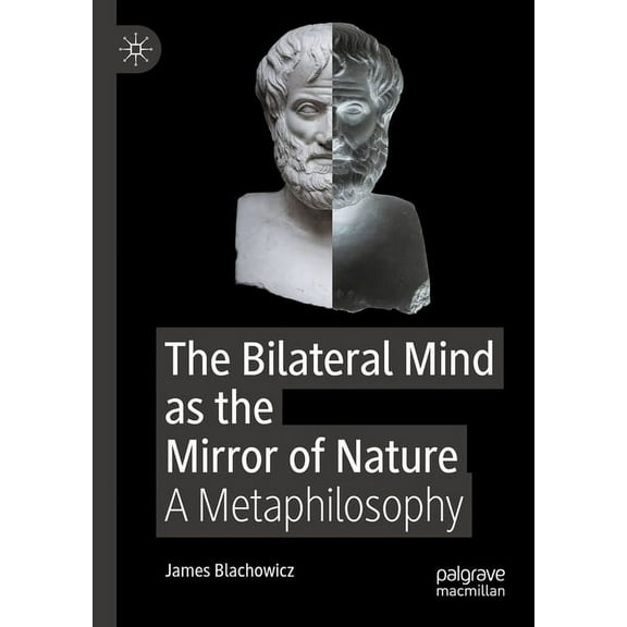 The Bilateral Mind as the Mirror of Nature: A Metaphilosophy, (Paperback)