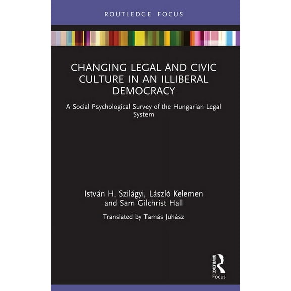 Changing Legal and Civic Culture in an Illiberal Democracy: A Social Psychological Survey of the Hungarian Legal System, (Paperback)