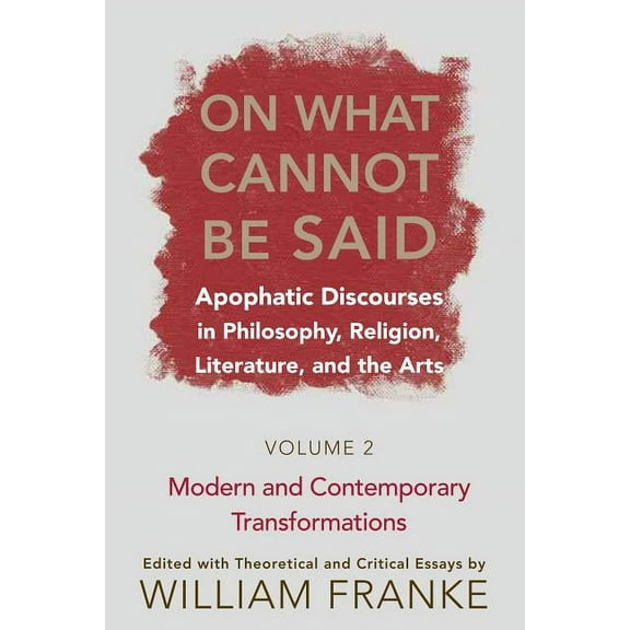 On What Cannot Be Said: Apophatic Discourses in Philosophy, Religion, Literature, and the Arts. Volume 2. Modern and Con, (Paperback)