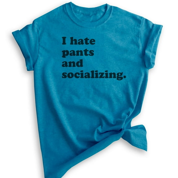 I Hate Pants And Socializing T-Shirt, Unisex Women's Men's Shirt, Cute Awkward Girl Funny Anti-social Shirt, Heather Blue, X-Large